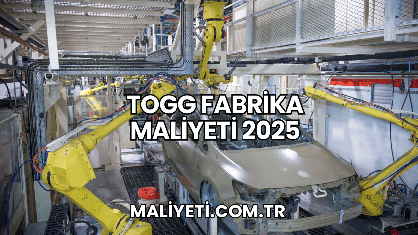 TOGG Fabrika Maliyeti 2025