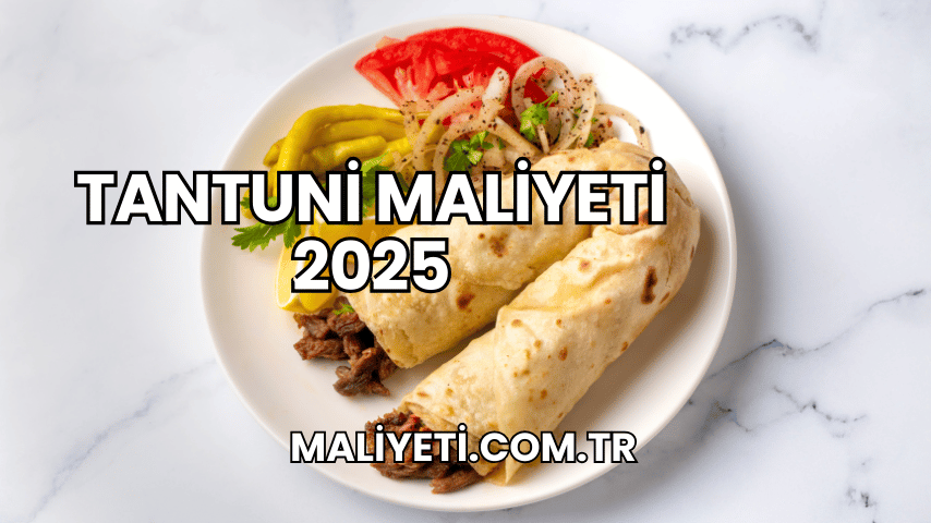 Tantuni Maliyeti 2025