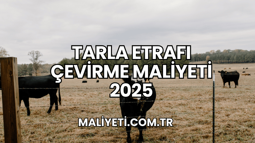 Tarla Etrafı Çevirme Maliyeti 2025