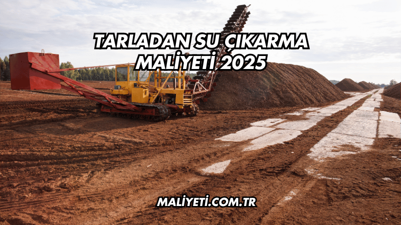 Tarladan Su Çıkarma Maliyeti 2025