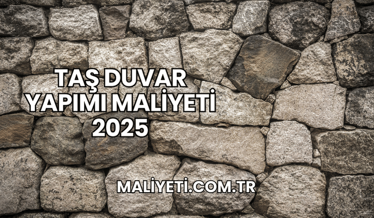 Taş Duvar Yapımı Maliyeti 2025