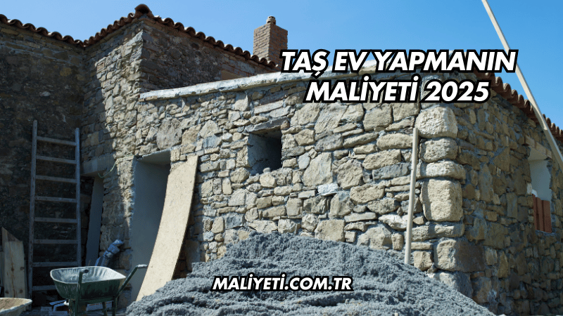 Taş Ev Yapmanın Maliyeti 2025