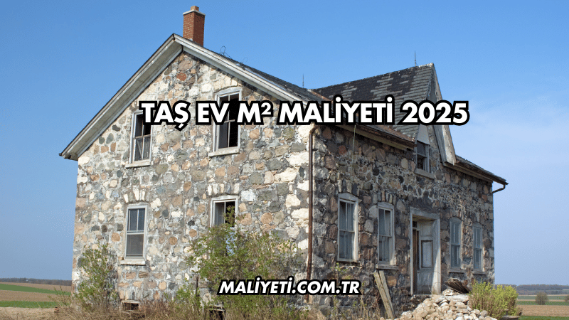 Taş Ev m² Maliyeti 2025