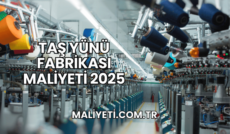 Taş Yünü Fabrikası Maliyeti 2025