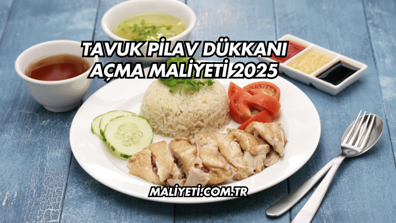 Tavuk Pilav Dükkanı Açma Maliyeti 2025