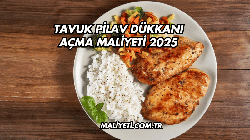 Tavuk Pilav Dükkanı Açma Maliyeti 2025