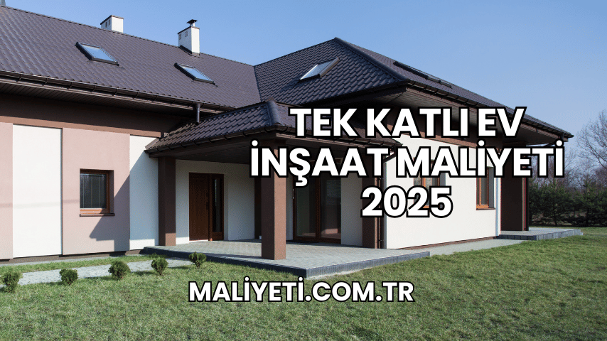 Tek Katlı Ev İnşaat Maliyeti 2025