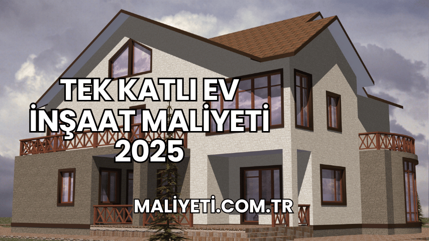 Tek Katlı Ev İnşaat Maliyeti 2025