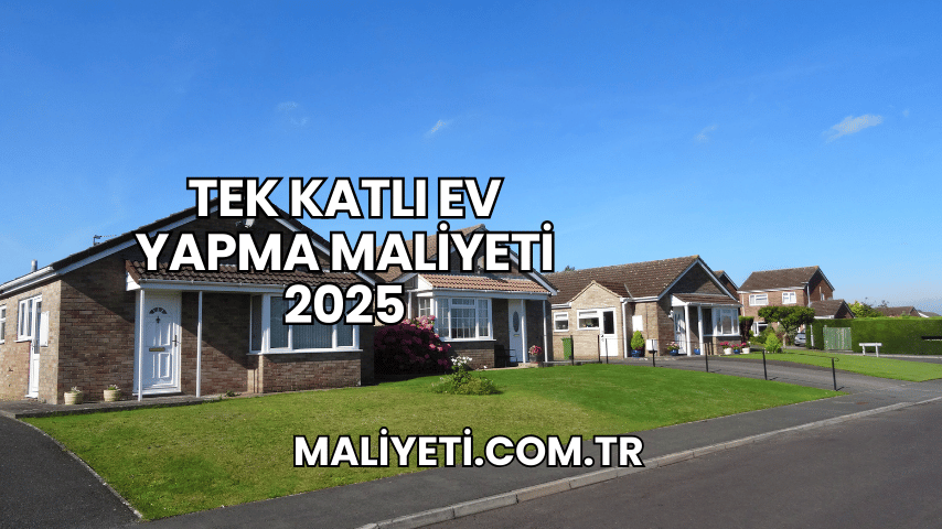 Tek Katlı Ev Yapma Maliyeti 2025