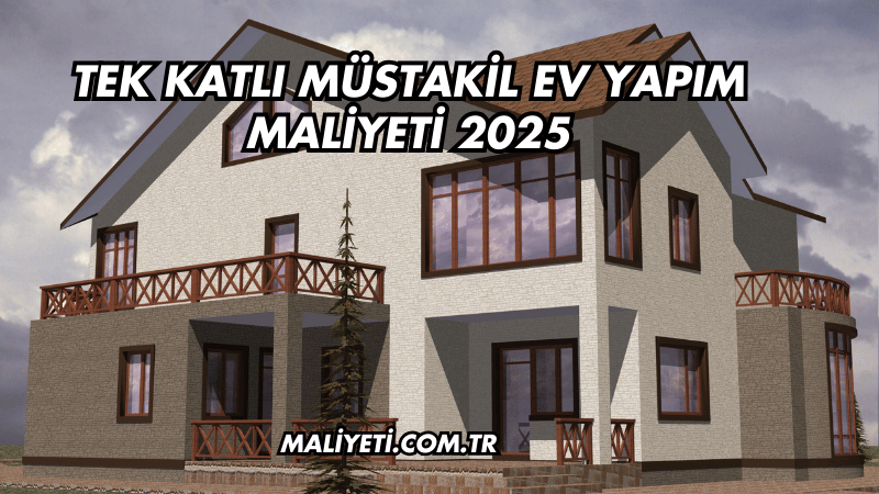 Tek Katlı Müstakil Ev Yapım Maliyeti 2025