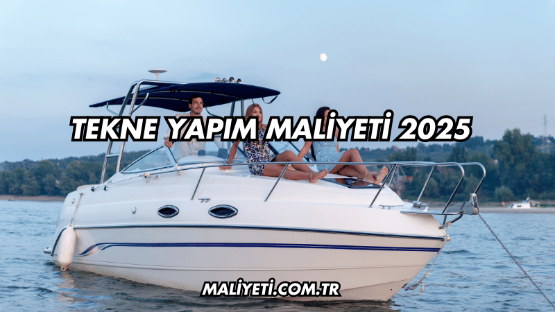 Tekne Yapım Maliyeti 2025