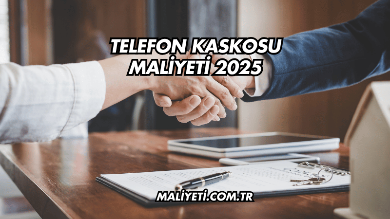 Telefon Sigortası Maliyeti 2025