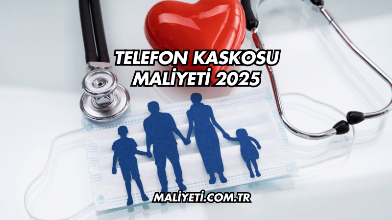 Telefon Kaskosu Maliyeti 2025