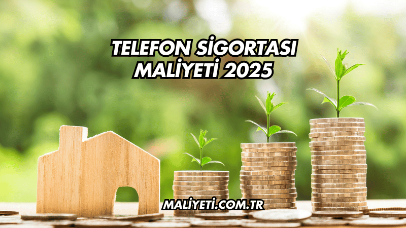 Telefon Sigortası Maliyeti 2025