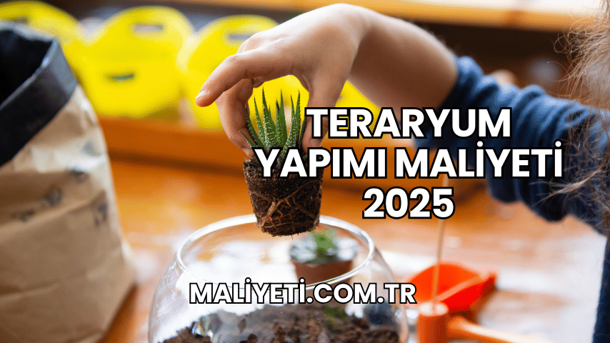 Teraryum Yapımı Maliyeti 2025