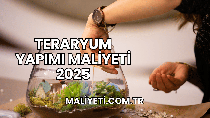 Teraryum Yapımı Maliyeti 2025