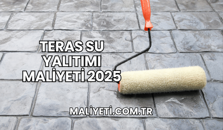 Teras Su Yalıtımı Maliyeti 2025