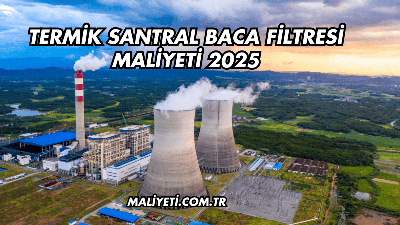 Termik Santral Baca Filtresi Maliyeti 2025