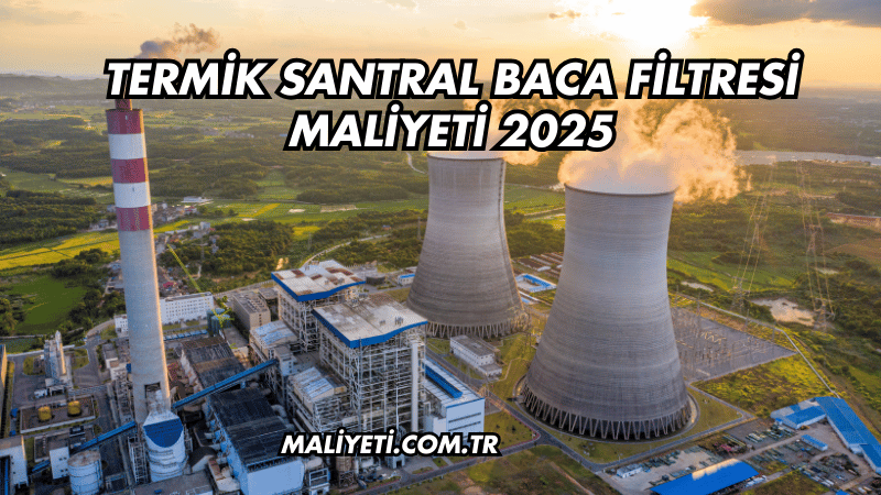 Termik Santral Baca Filtresi Maliyeti 2025