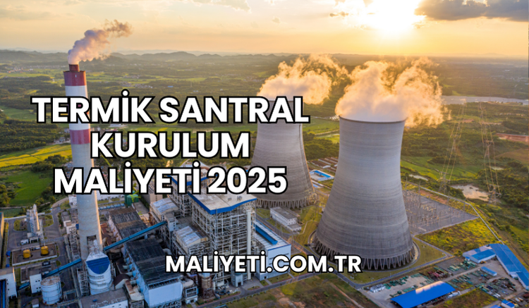 Termik Santral Kurulum Maliyeti 2025