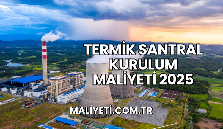 Termik Santral Kurulum Maliyeti 2025