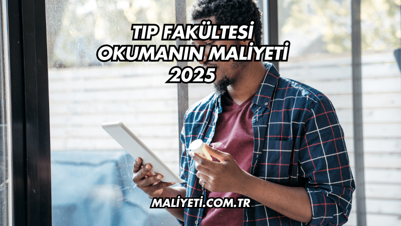 Tıp Fakültesi Okumanın Maliyeti 2025