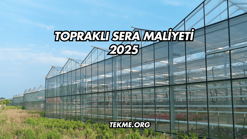 Topraklı Sera Maliyeti 2025