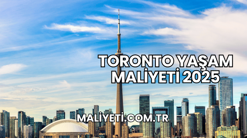 Toronto Yaşam Maliyeti 2025