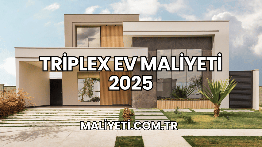 Triplex Ev Maliyeti 2025