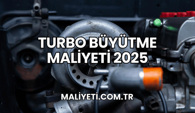 Turbo Büyütme Maliyeti 2025