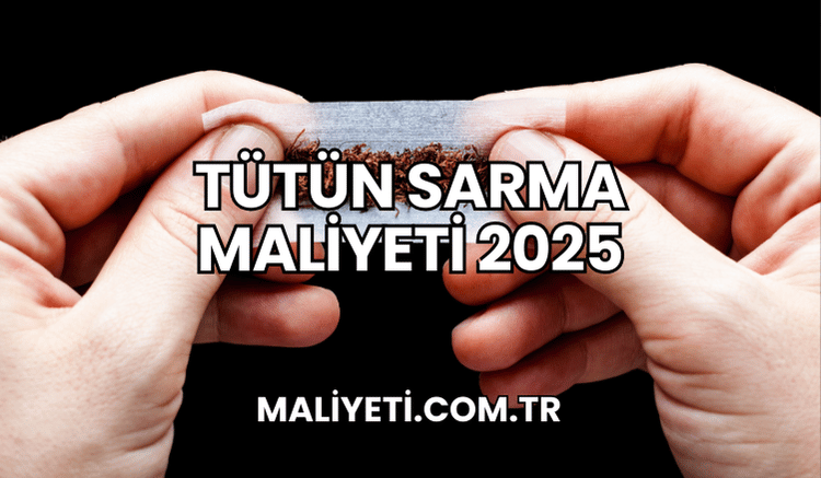 Tütün Sarma Maliyeti 2025