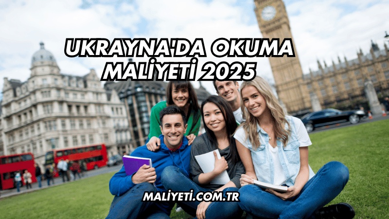 Ukrayna'da Okuma Maliyeti 2025