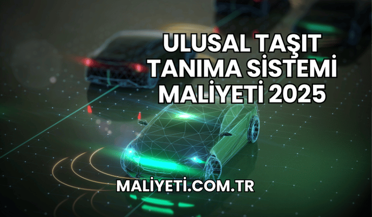 Ulusal Taşıt Tanıma Sistemi Maliyeti 2025