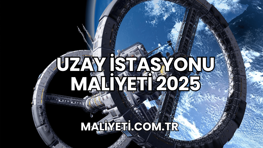 Uzay İstasyonu Maliyeti 2025