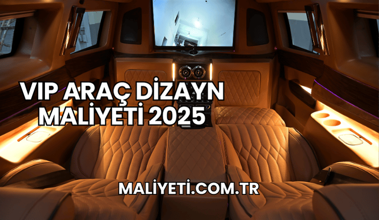 VIP Araç Dizayn Maliyeti 2025