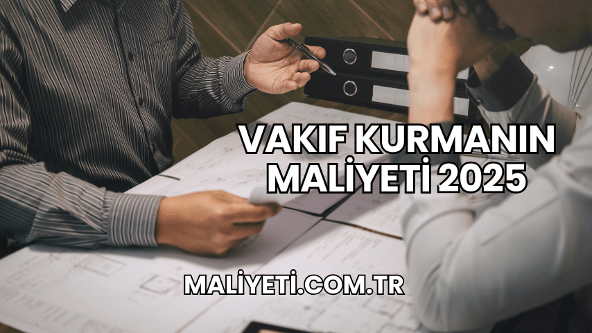 Vakıf Kurmanın Maliyeti 2025