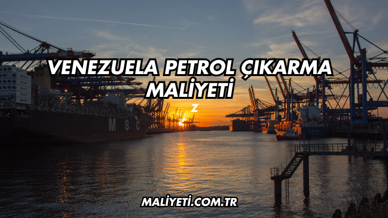 Venezuela Petrol Çıkarma Maliyeti