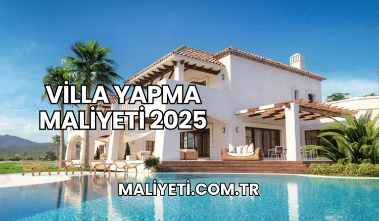 Villa Yapma Maliyeti 2025