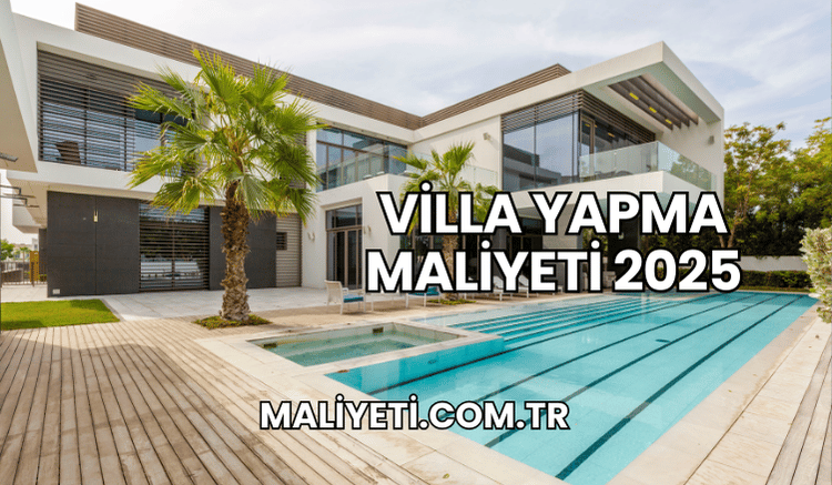 Villa Yapma Maliyeti 2025