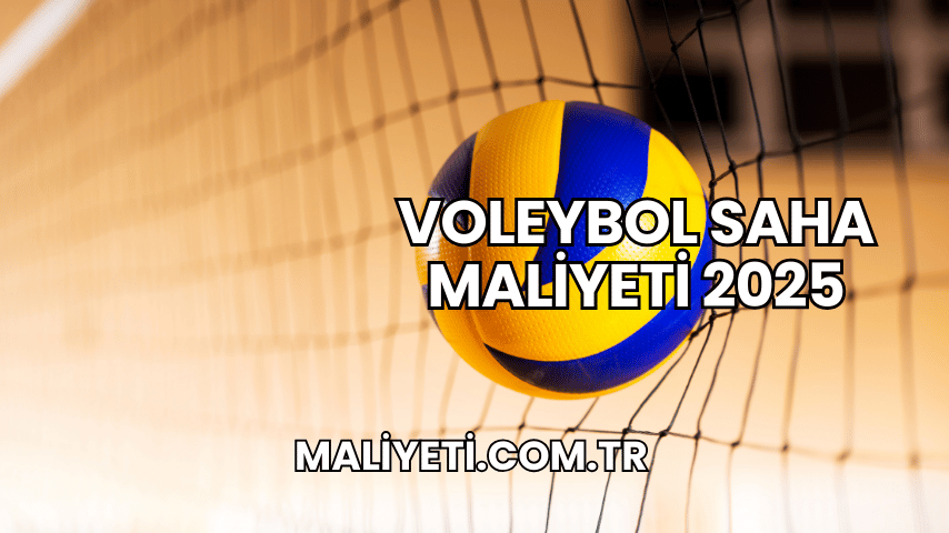 Voleybol Saha Maliyeti 2025