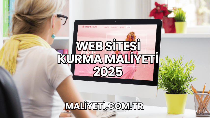 Web Sitesi Kurma Maliyeti 2025