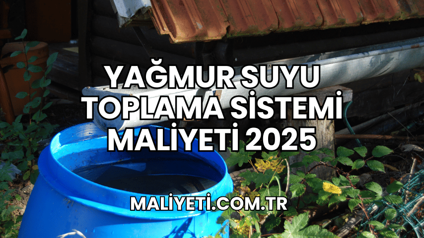 Yağmur Suyu Toplama Sistemi Maliyeti 2025