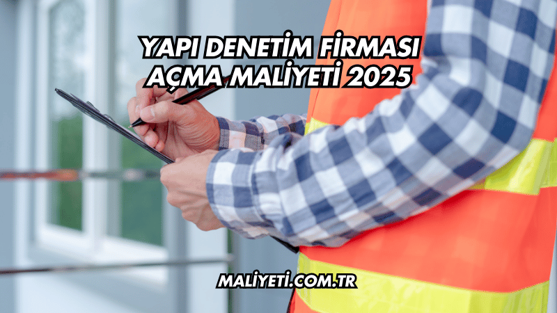 Yapı Denetim Firması Açma Maliyeti 2025