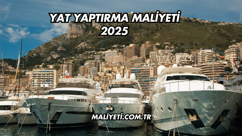 Yat Yaptırma Maliyeti 2025