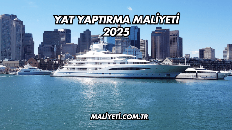 Yat Yaptırma Maliyeti 2025