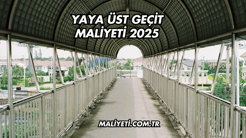 Yaya Üst Geçit Maliyeti 2025