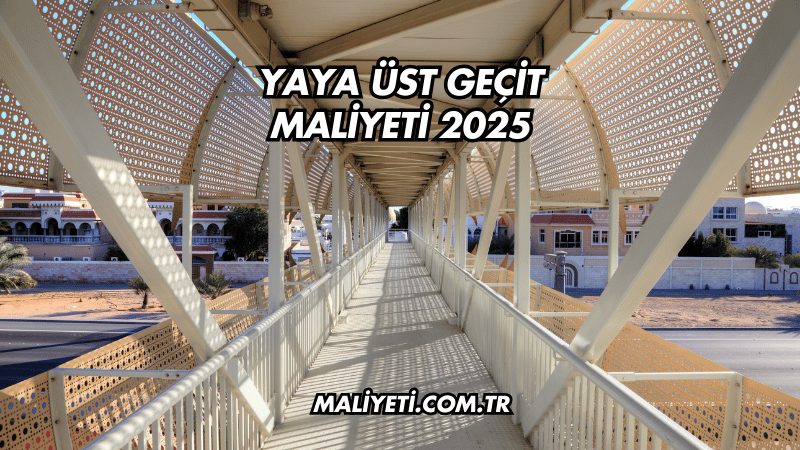 Yaya Üst Geçit Maliyeti 2025