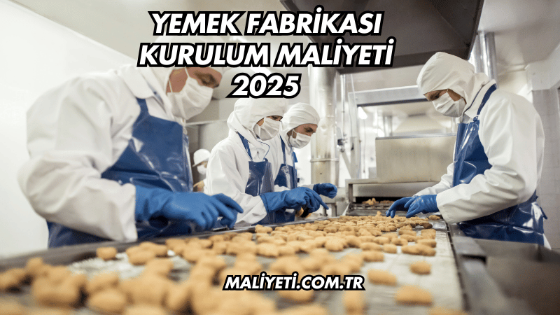 Yemek Fabrikası Kurulum Maliyeti 2025