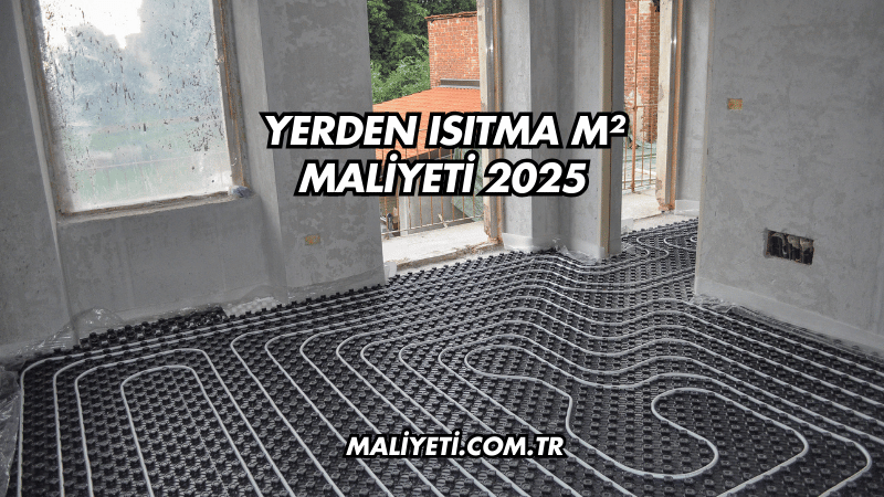 Yerden Isıtma m² Maliyeti 2025