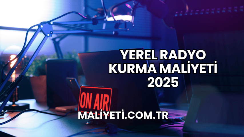 Yerel Radyo Kurma Maliyeti 2025